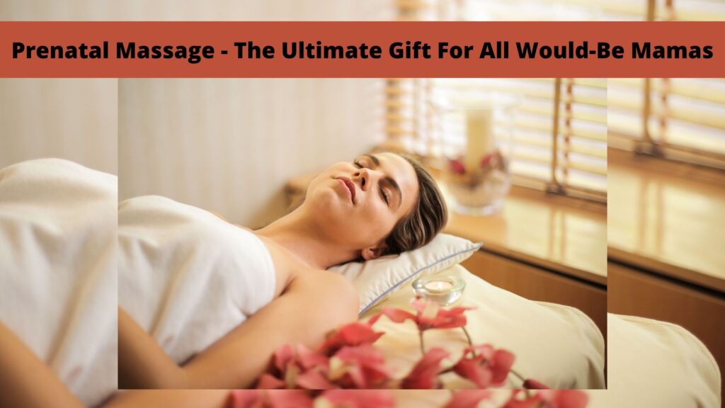 Prenatal Massage – The Ultimate Gift For All Would-Be Mamas