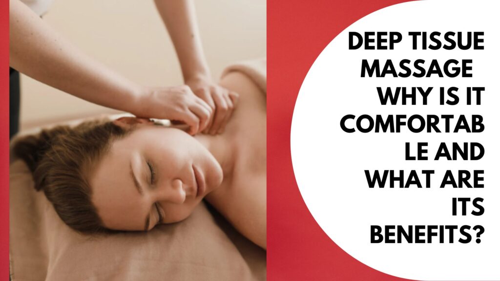 Deep Tissue Massage – Why is it Comfortable and What are its Benefits?