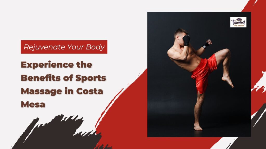 Rejuvenate Your Body: Experience the Benefits of Sports Massage in Costa Mesa!